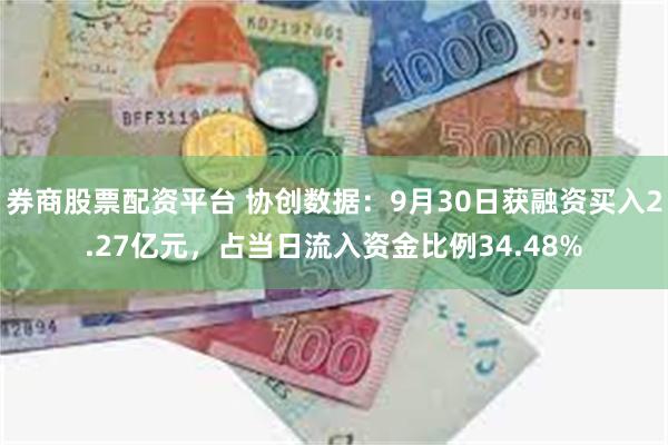 券商股票配资平台 协创数据：9月30日获融资买入2.27亿元，占当日流入资金比例34.48%