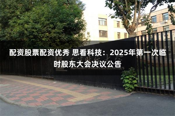 配资股票配资优秀 思看科技：2025年第一次临时股东大会决议公告